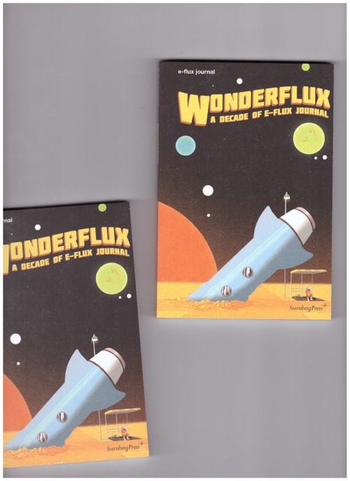 ARANDA, Julieta; KUAN WOOD, Brian; VIDOKLE, Anton; CAIN-NIELSEN, Kaye; BECKETT, Colin  - Wonderflux - a decade of e-flux journal (Sternberg Press)