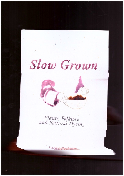 CALLAGHAN, Ciara - Slow Grown: Plants, Folklore and Natural Dyeing (Common Thread Press)