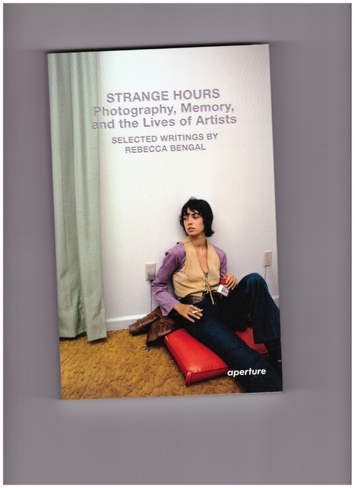 BENGAL, Rebecca - Strange Hours: Photography, Memory, and the Lives of Artists (Aperture)