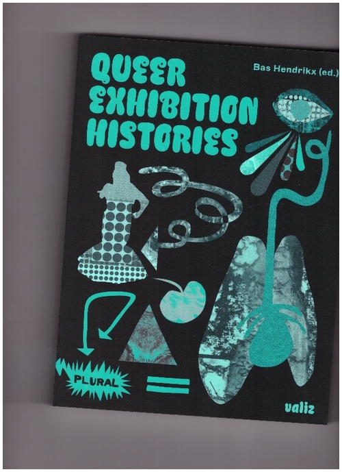 HENDRIKX, Bas; KRUIKSWIJK, Léo; IANCU, Valentin (eds.) - Queer Exhibition Histories (Valiz)