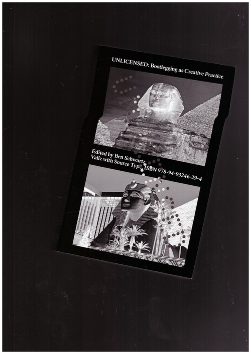 SCHWARTZ, Ben - UNLICENSED: Bootlegging as a Creative Practice (Valiz,Source Type)