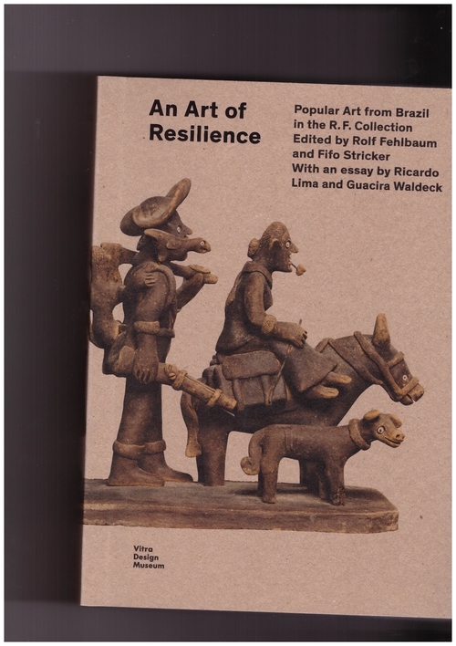 FEHLBAUM, Rolf; STRICKER, Fifo (eds.) - An Art of Resilience: Popular Art from Brazil in the R.F. Collection (Vitra Design Museum)