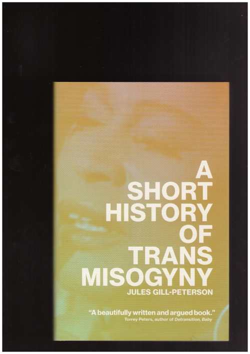GILL-PETERSON, Jules  - A Short History of Trans Misogyny (Verso)