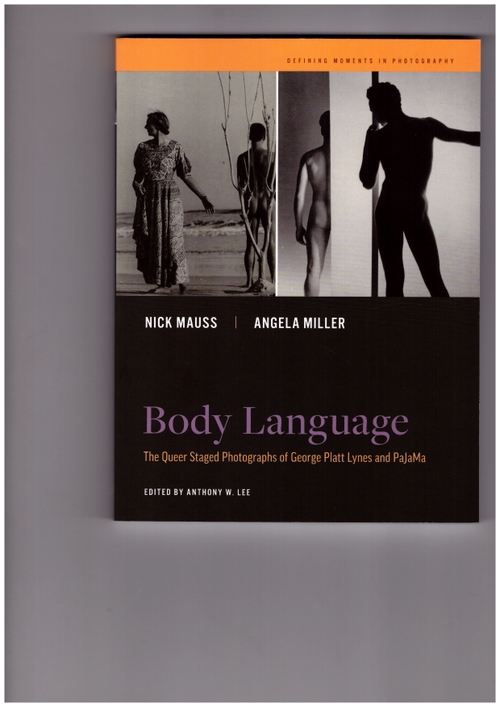 LEE, Anthony W. (ed.); MAUSS, Nicholas; MILLER, Angela - Body Language: The Queer Staged Photographs of George Platt Lynes and PaJaMa (University of California Press)