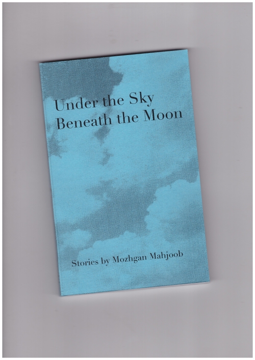 MAHJOOB, Mozhgan - Under the Sky Beneath the Moon (Publication Studio)