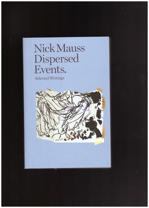 MAUSS, Nick - Dispersed Events. Selected Writings (After 8 Books)