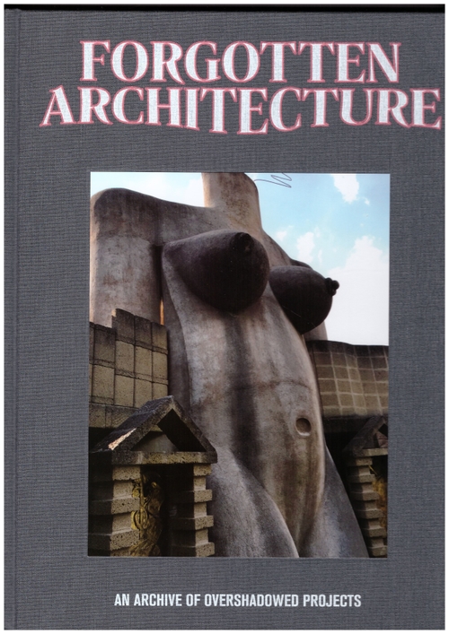 FELICORI, Bianca (ed.) - Forgotten Architecture – An Archive of Overshadowed Projects (Nero)