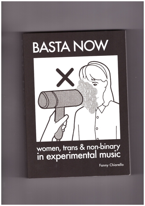 CHIARELLO, Fanny - Basta Now. Women, Trans & Non-binary in Experimental Music (Permanent Draft)