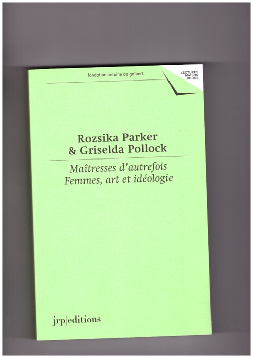 PARKER, Rozsika; POLLOCK, Griselda  - Maîtresses d'autrefois. Femmes, art et idéologie (JRP|Ringier)