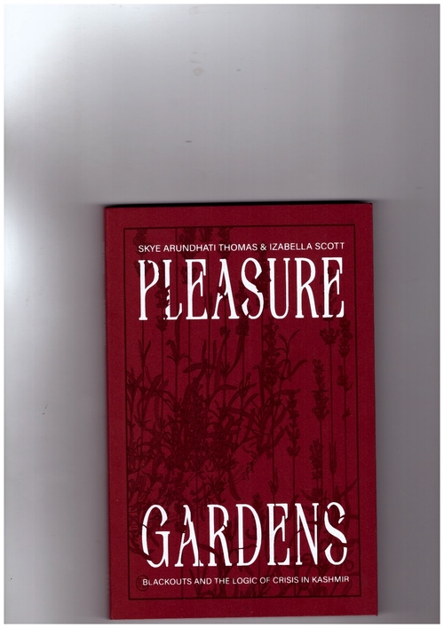 ARUNDHATI THOMAS, Skye; SCOTT, Izabella - Pleasure Gardens. Blackouts and the Logic of Crisis in Kashmir (MACK)