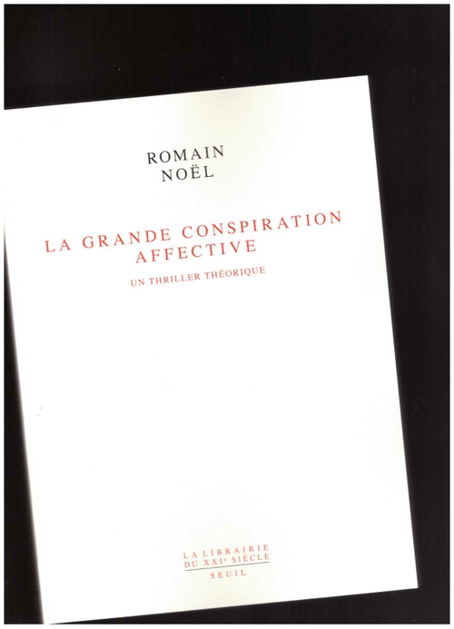 NOËL, Romain - La Grande Conspiration affective : Un thriller théorique (Le Seuil)