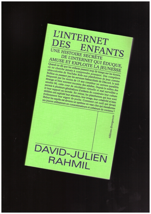 RAHMIL, David-Julien  - L’Internet des enfants. Une histoire secrète de l'internet qui éduque, amuse et exploite la jeunesse (Éditions Divergences)