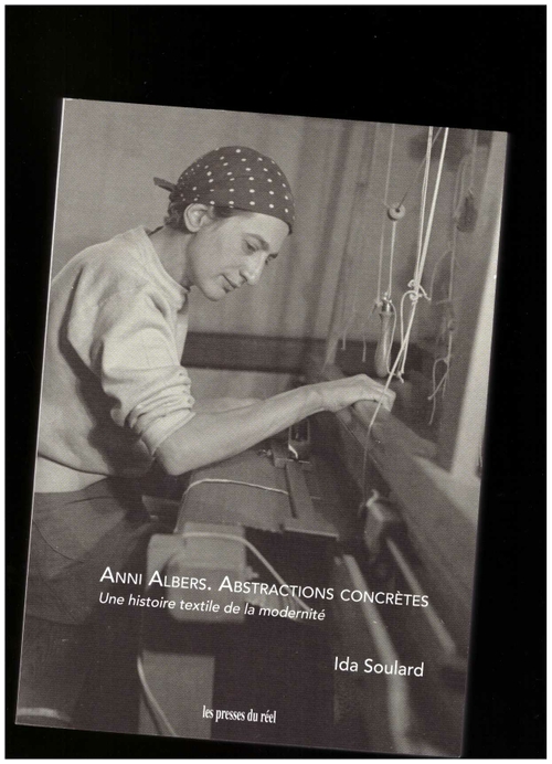 SOULARD, Ida - Anni Albers. Abstractions concrètes – Une histoire textile de la modernité (Les Presses du Réel)