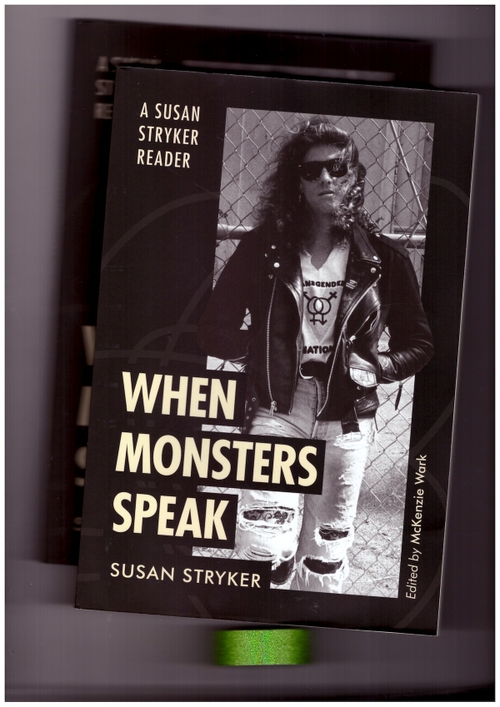 STRYKER, Susan; WARK, McKENZIE (ed.) - When Monsters Speak. A Susan Stryker Reader (Duke University Press)