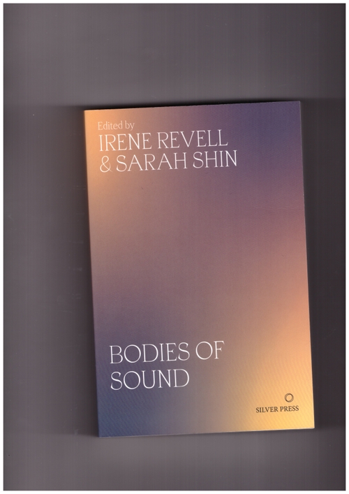 REVELL, Irene; SHIN, Sarah (eds.) - Bodies of Sound (Silver Press)