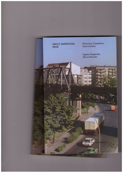 FAROCKI, Harun; ENGSTRÖM, Ingemo; BOYNIK, Sezgin (ed.); HOLERT, Tom (ed.) - About Narration – Materials, Comments, Interventions (Rab-Rab Press,Harun Farocki Institut)