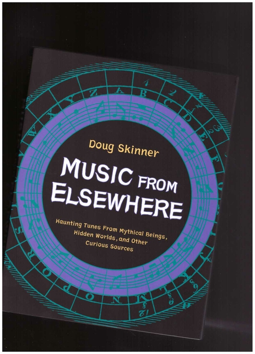 SKINNER, Doug - Music From Elsewhere: Haunting Tunes From Mythical Beings, Hidden Worlds, and Other Curious Sources (Strange Attractor Press)