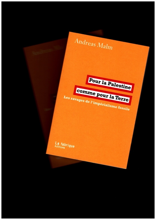 MALM, Andreas - Pour la Palestine comme pour la Terre. Les ravages de l’impérialisme fossile (La Fabrique)