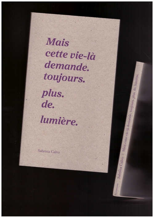 CALVO, Sabrina - Mais cette vie-là demande. toujours. plus. de. lumière. (éditions du commun)