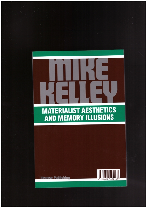 LOPEZ PANIAGUA, Laura - Mike Kelley. Materialistic Aesthetics And Memory Illusions (Mousse Publishing)