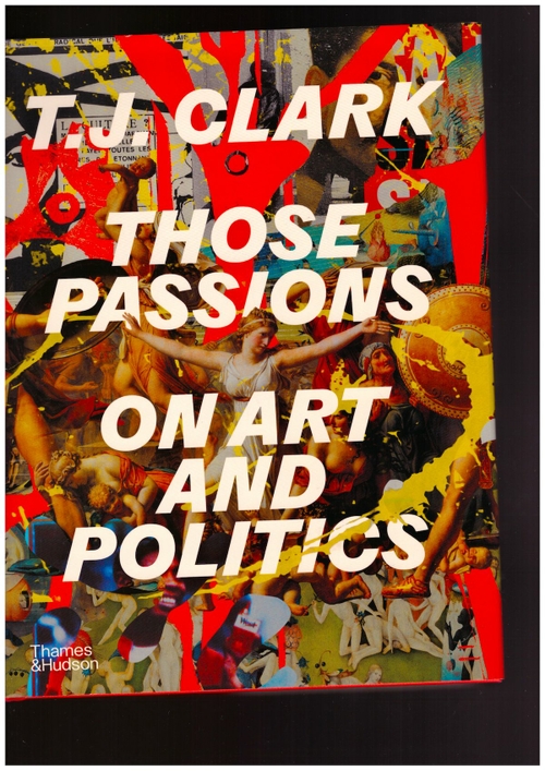 CLARK, T. J. - Those Passions. On Art and Politics (Thames & Hudson)