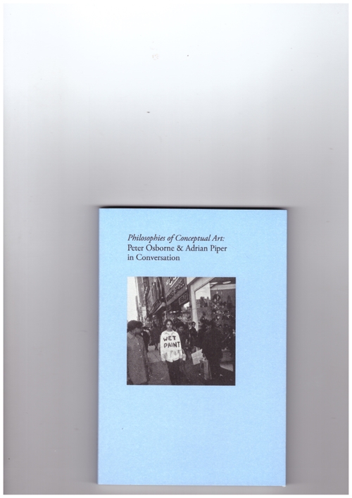 OSBORNE, Peter; PIPER, Adrian - Philosophies of Conceptual Art: Peter Osborne & Adrian Piper in Conversation (A.R.T. Press)