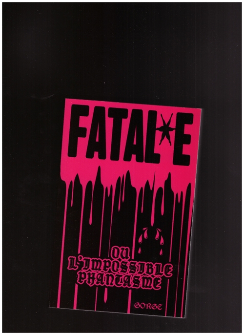 GORGE - Fatal*e ou l’impossible phantasme (Trou Noir Éditions)