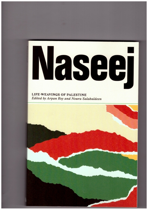ROY, Arpan; SALAHALDEEN, Noura (eds.) - Naseej. Life-Weavings of Palestine (Pluto Press)