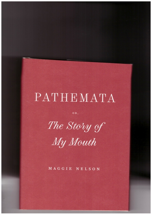 NELSON, Maggie - Pathemata. Or, The Story of My Mouth (Wave Books)