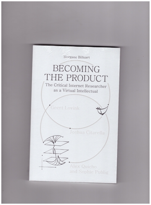 BILLUART, Morgane  - Becoming the Product. The Critical Internet Researcher as a Virtual Intellectual (Set Margins)