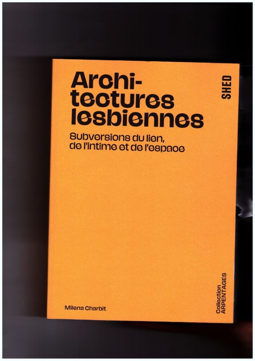 CHARBIT, Milena - Architectures lesbiennes. Subversions du lien, de l’intime et de l’espace (Shed Publishing)