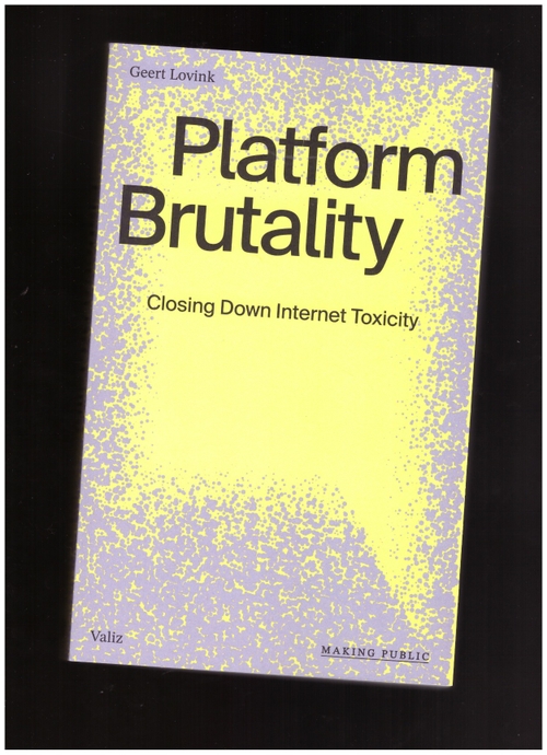 LOVINK, Geert - Platform Brutality. Closing Down Internet Toxicity (Valiz)