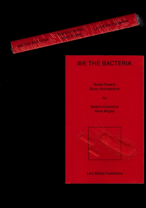 WIGLEY, Mark; COLOMINA, Beatriz - We the Bacteria. Notes Toward Biotic Architecture (Lars Müller Verlag)