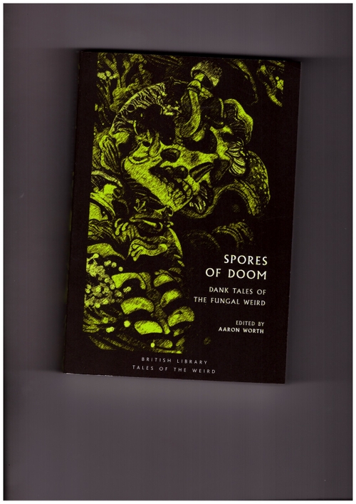 WORTH, Aaron (ed.) - Spores of Doom. Dank Tales of the Fungal Weird (British Library)