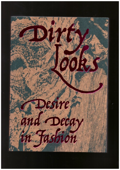ASTBURY, Jon; VAN GODTSENHOVEN, Karen (eds.) - Dirty Looks: Desire and Decay in Fashion (SPBH)