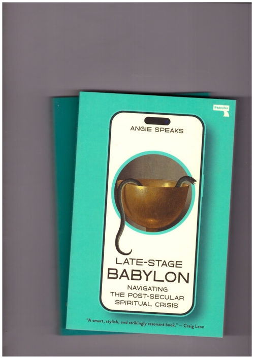 SPEAKS, Angie - Late-Stage Babylon. Navigating the Post-Secular Spiritual Crisis (Repeater)
