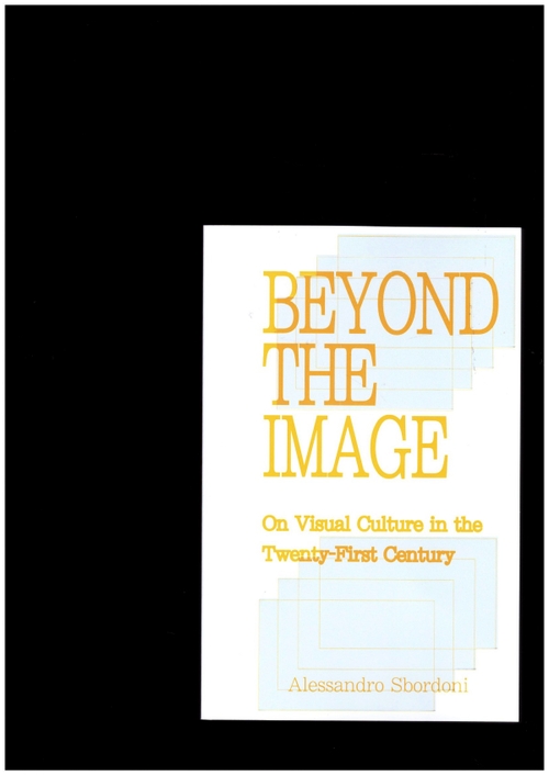 SBORDONI, Alessandro - Beyond the Image: On Visual Culture in the Twenty-First Century (Set Margins)