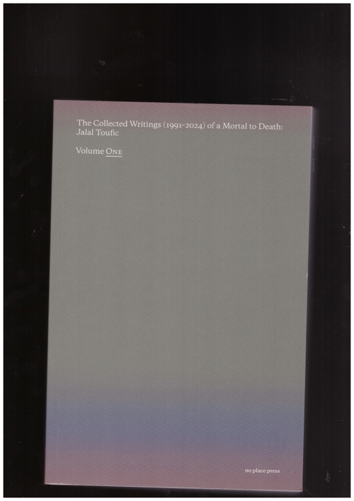TOUFIC, Jalal; CHURNER, Rachel (ed.) - The Collected Writings (1991-2024) of a Mortal to Death: Jalal Toufic – Vol. 1 (no place press)