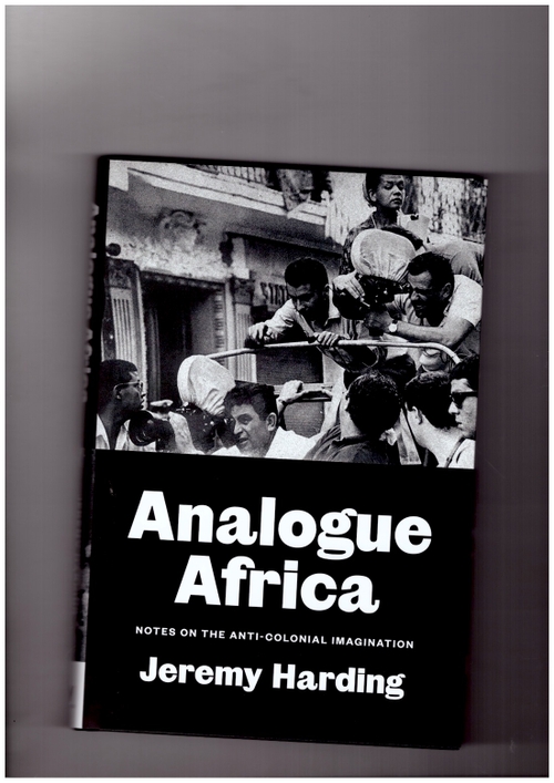 HARDING, Jeremy - Analogue Africa. Notes on the Anti-Colonial Imagination (Verso)