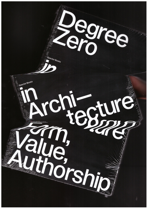 BOUROUIBA, Lyna, VAN ACKER, Wouter (eds) - Degree Zero in Architecture. Form, Value, Authorship (Spector Books)