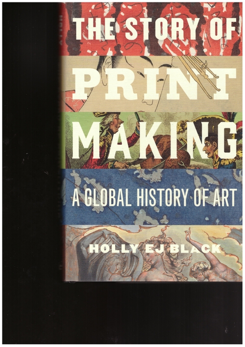 EJ BLACK, Holly - The Story of Printmaking. A Global History of Art (Yale University Press)