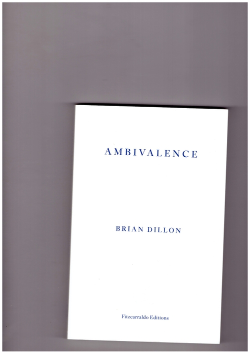 DILLON, Brian - Ambivalence (Fitzcarraldo Editions)