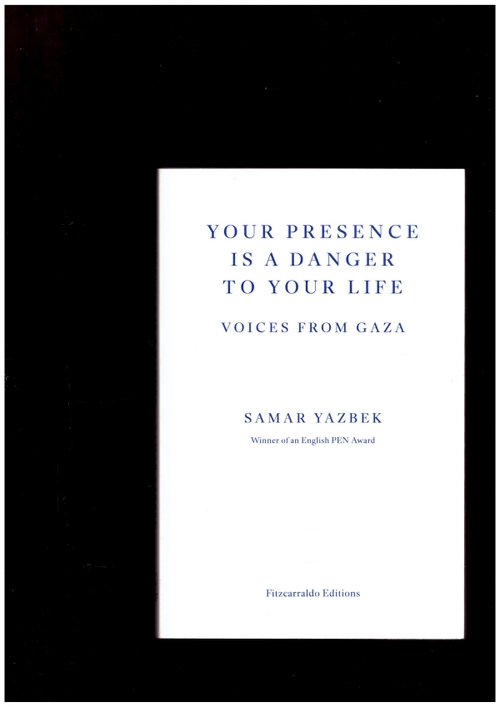 YAZBEK, Samar - Your Presence Is a Danger to Your Life: Voices from Gaza (Fitzcarraldo Editions)