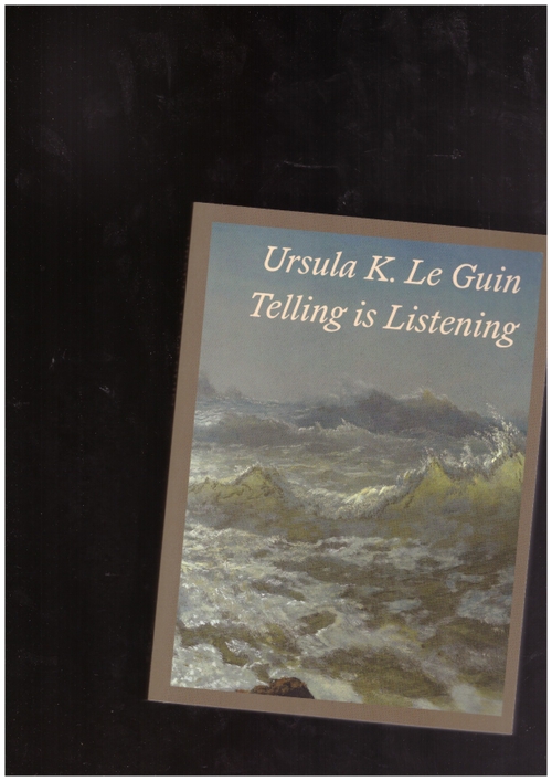 LE GUIN, Ursula K. - Telling is Listening. Selected Essays 1973-2014 (Winter Texts)