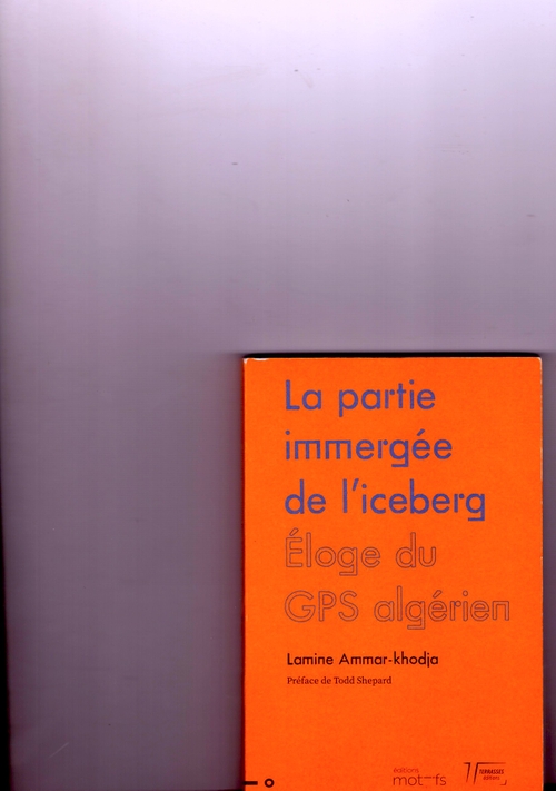 AMMAR-KHODJA, Lamine - La partie immergée de l’iceberg. Éloge du GPS algérien (Terrasses éditions,éditions Motifs)