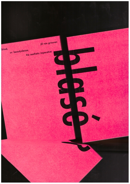 VAN GRINSVEN, Jill - Blasé, or: beautysleaze, the aesthetic imperative (Gerrit Rietveld Academie)