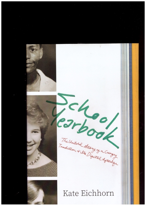 EICHHORN, Kate - School Yearbook: The Untold Story of a Cringey Tradition and Its Digital Afterlife (University of Chicago Press)