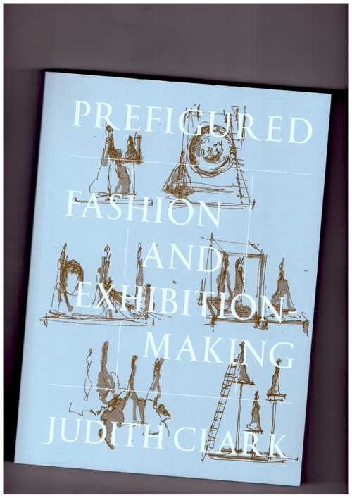 CLARK, Judith - Prefigured: Fashion and Exhibition-Making (MACK,SPBH)