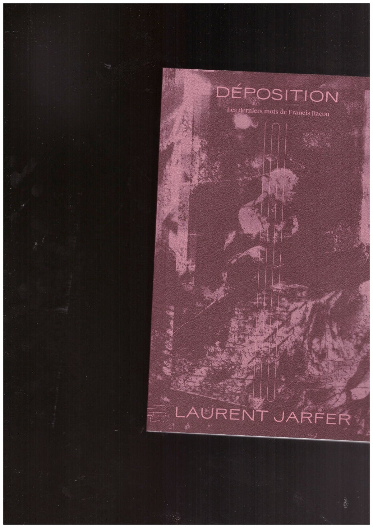 Déposition - Les derniers mots de Francis Bacon
