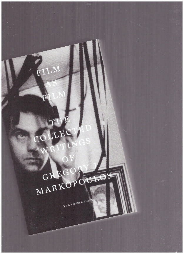 Film As Film: The Collected Writings of Gregory J. Markopoulos